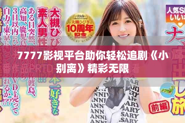 7777影視平臺助你輕松追劇《小別離》精彩無限