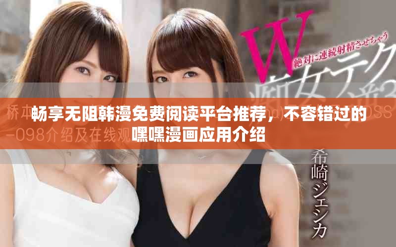 暢享無阻韓漫免費閱讀平臺推薦，不容錯過的嘿嘿漫畫應(yīng)用介紹