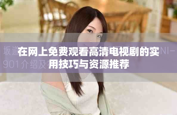 在網上免費觀看高清電視劇的實用技巧與資源推薦