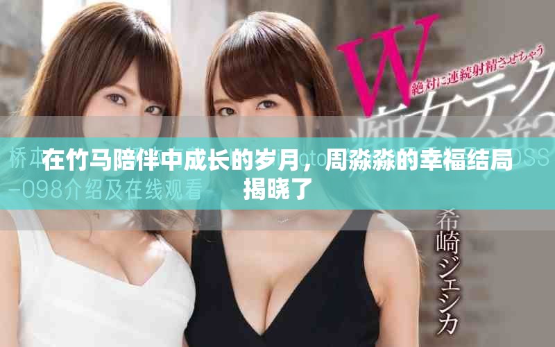 在竹馬陪伴中成長的歲月，周淼淼的幸福結局揭曉了