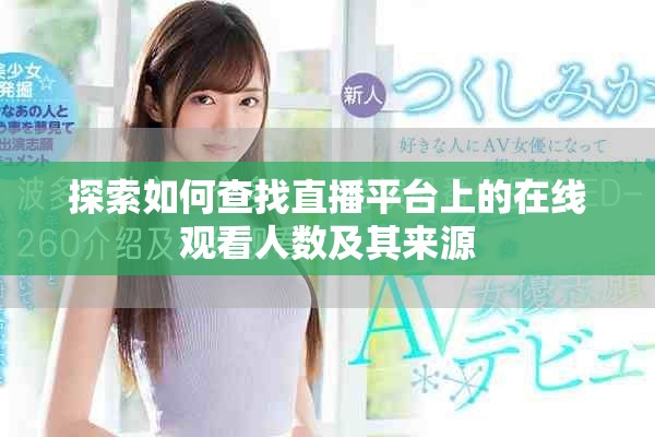 探索如何查找直播平臺上的在線觀看人數及其來源