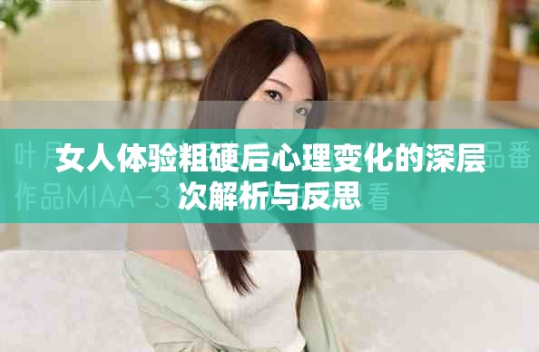 女人體驗粗硬后心理變化的深層次解析與反思