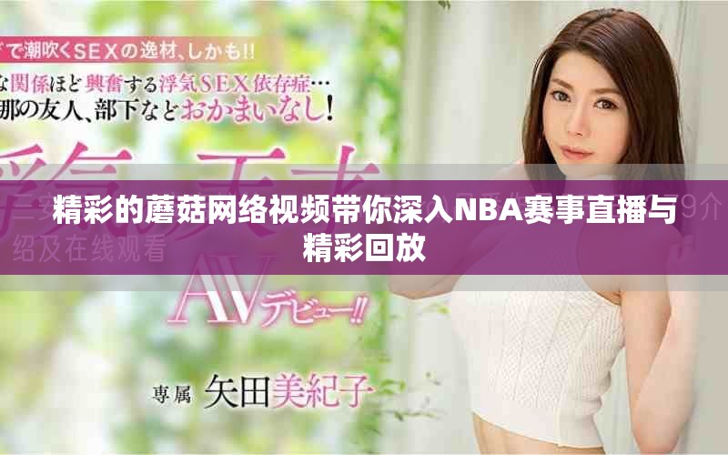 精彩的蘑菇網(wǎng)絡(luò)視頻帶你深入NBA賽事直播與精彩回放