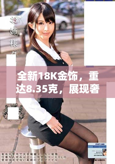 全新18K金飾，重達8.35克，展現奢華品味與高貴氣息