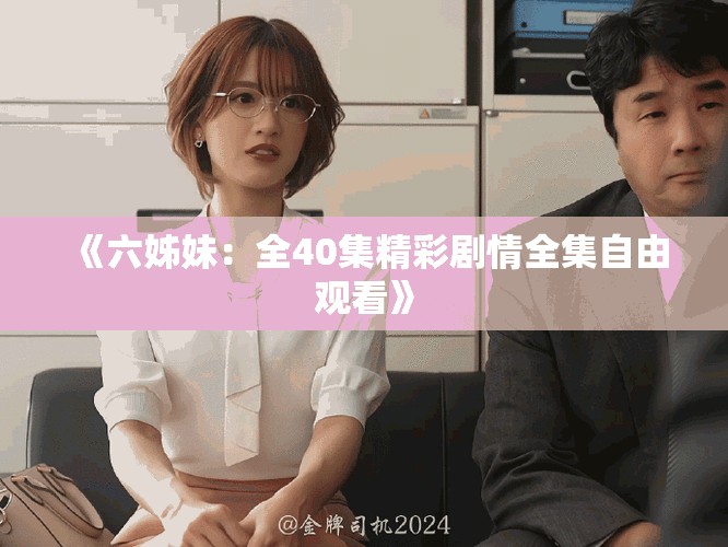 《六姊妹：全40集精彩劇情全集自由觀看》