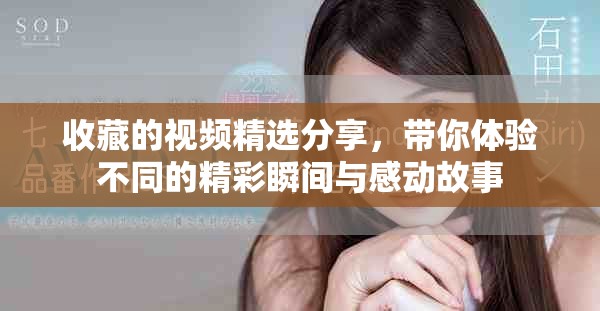 收藏的視頻精選分享，帶你體驗不同的精彩瞬間與感動故事