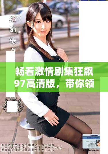 暢看激情劇集狂飆97高清版，帶你領略精彩故事與激烈沖突