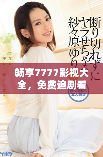 暢享7777影視大全，免費追劇看長安諾精彩劇情