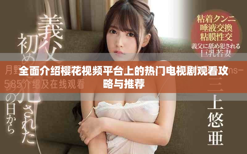 全面介紹櫻花視頻平臺上的熱門電視劇觀看攻略與推薦