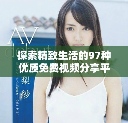 探索精致生活的97種優質免費視頻分享平臺推薦