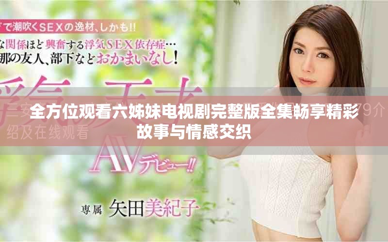 全方位觀看六姊妹電視劇完整版全集暢享精彩故事與情感交織