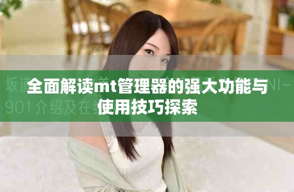全面解讀mt管理器的強大功能與使用技巧探索