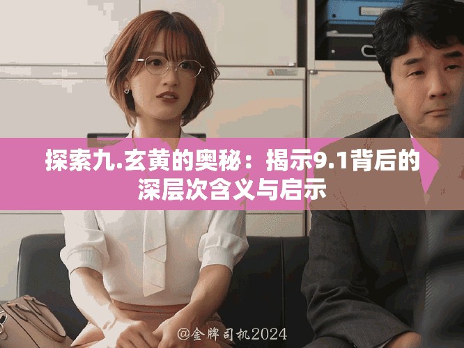 探索九.玄黃的奧秘：揭示9.1背后的深層次含義與啟示