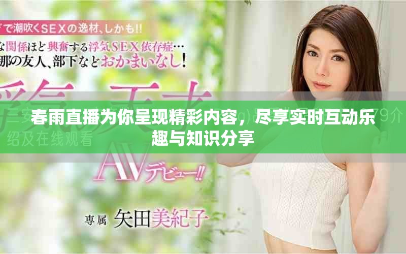 春雨直播為你呈現(xiàn)精彩內(nèi)容，盡享實(shí)時(shí)互動(dòng)樂(lè)趣與知識(shí)分享