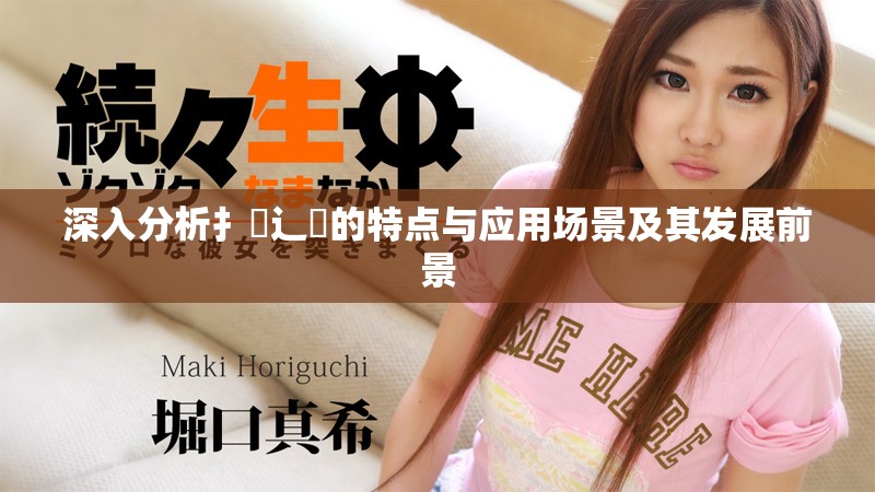 深入分析扌喿辶畐的特點與應用場景及其發展前景