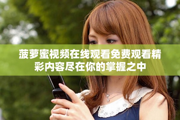菠蘿蜜視頻在線觀看免費觀看精彩內容盡在你的掌握之中