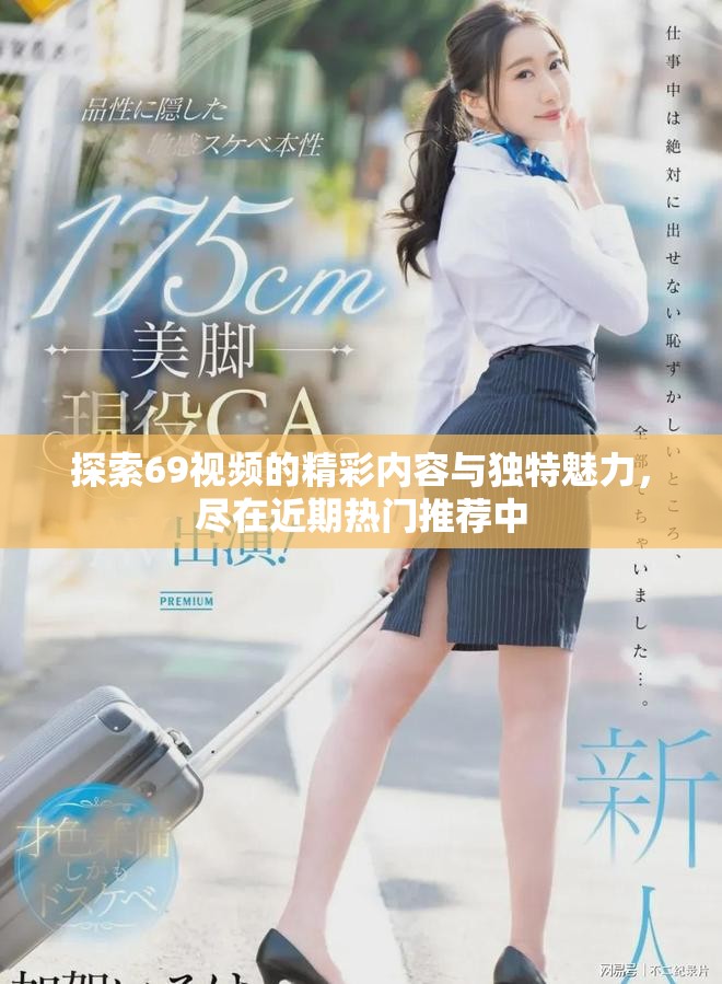 探索69視頻的精彩內容與獨特魅力，盡在近期熱門推薦中