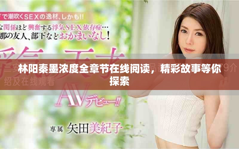林陽秦墨濃度全章節在線閱讀，精彩故事等你探索