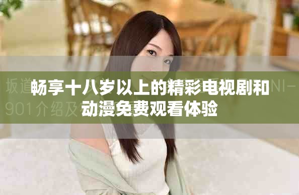 暢享十八歲以上的精彩電視劇和動漫免費觀看體驗