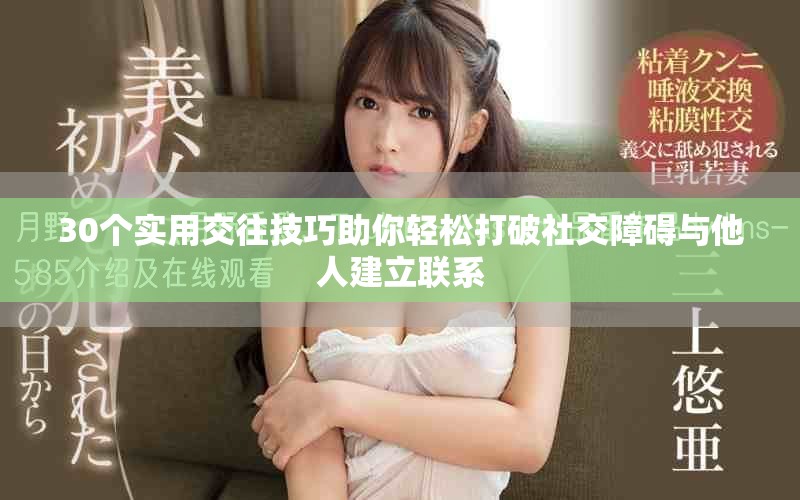 30個(gè)實(shí)用交往技巧助你輕松打破社交障礙與他人建立聯(lián)系