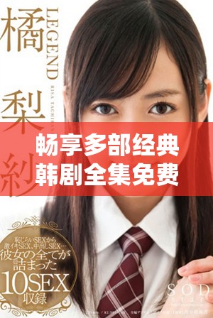 暢享多部經典韓劇全集免費觀看，蘿卜大全助你追劇不停歇