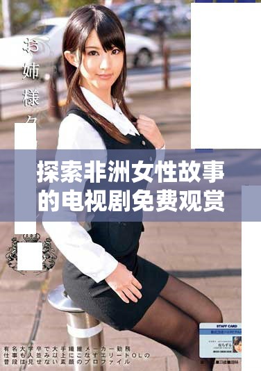 探索非洲女性故事的電視劇免費(fèi)觀賞平臺(tái)推薦