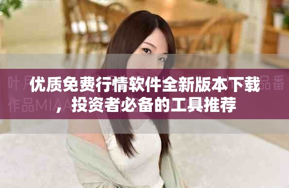 優質免費行情軟件全新版本下載，投資者必備的工具推薦