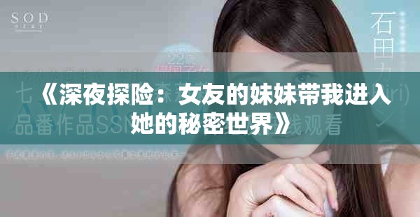 《深夜探險：女友的妹妹帶我進入她的秘密世界》