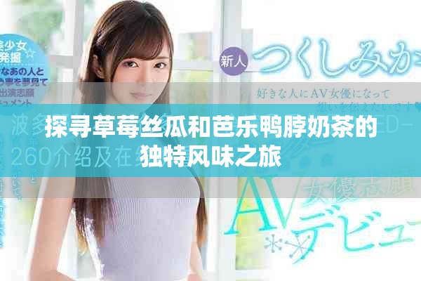 探尋草莓絲瓜和芭樂鴨脖奶茶的獨特風味之旅