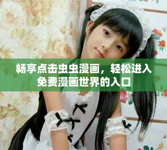暢享點擊蟲蟲漫畫，輕松進入免費漫畫世界的入口