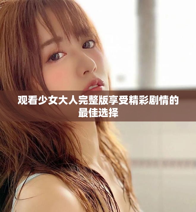 觀看少女大人完整版享受精彩劇情的最佳選擇