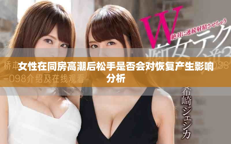 女性在同房高潮后松手是否會對恢復產生影響分析