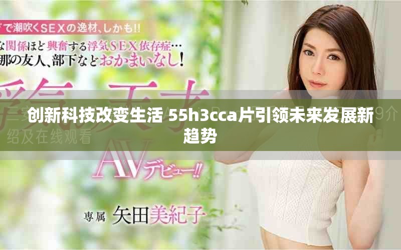 創新科技改變生活 55h3cca片引領未來發展新趨勢