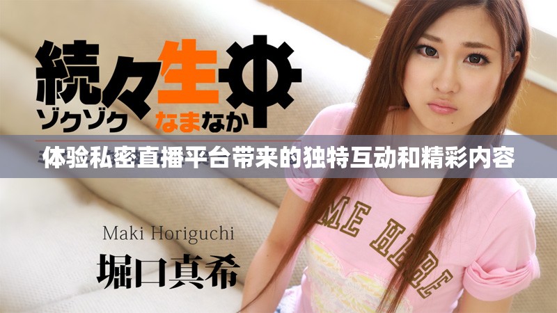 體驗私密直播平臺帶來的獨特互動和精彩內容