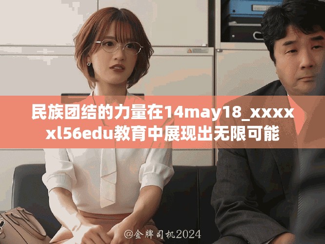 民族團結的力量在14may18_xxxxxl56edu教育中展現出無限可能