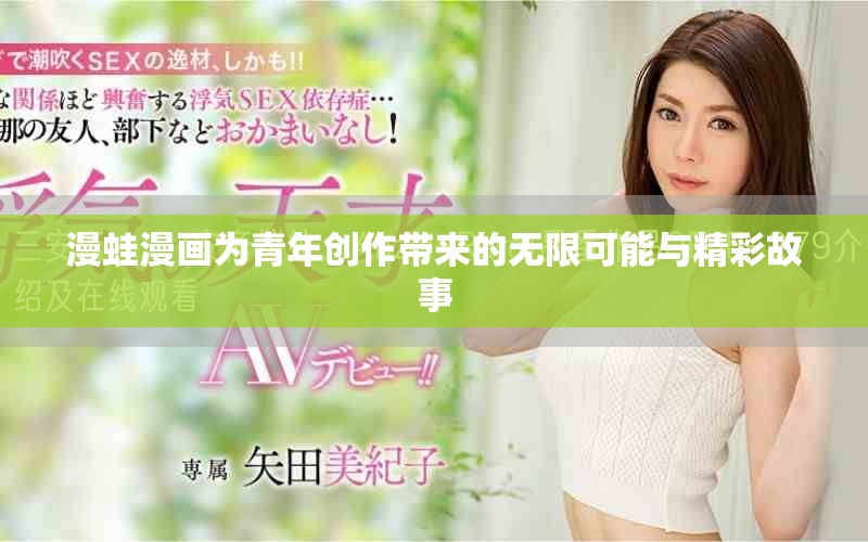漫蛙漫畫為青年創(chuàng)作帶來的無限可能與精彩故事