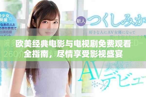 歐美經(jīng)典電影與電視劇免費(fèi)觀看全指南，盡情享受影視盛宴