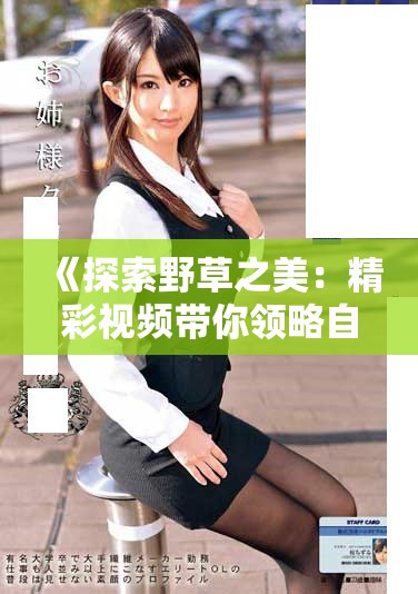 《探索野草之美：精彩視頻帶你領略自然的魅力和生命力》