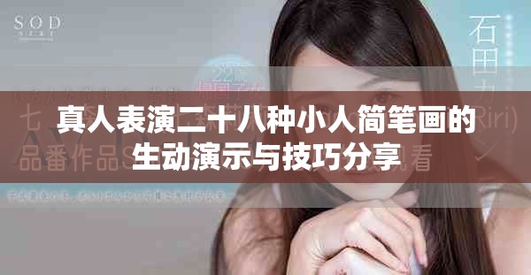 真人表演二十八種小人簡筆畫的生動演示與技巧分享