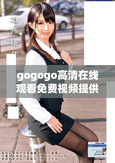 gogogo高清在線觀看免費視頻提供便捷流暢的觀看體驗和豐富內容