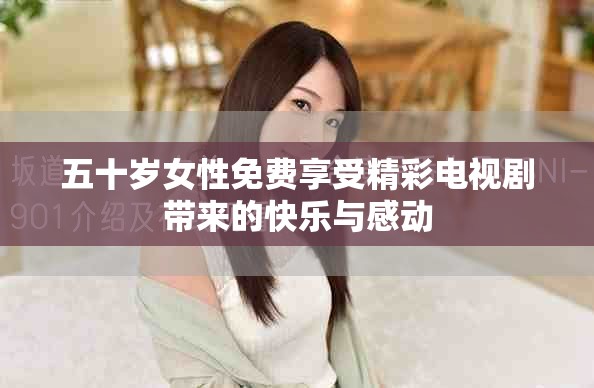 五十歲女性免費享受精彩電視劇帶來的快樂與感動