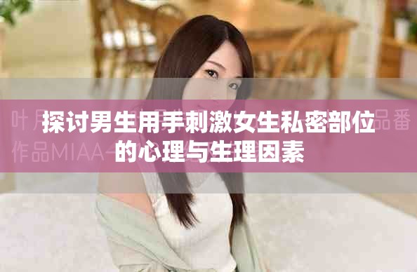探討男生用手刺激女生私密部位的心理與生理因素