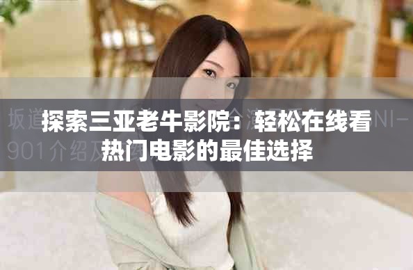 探索三亞老牛影院：輕松在線看熱門電影的最佳選擇