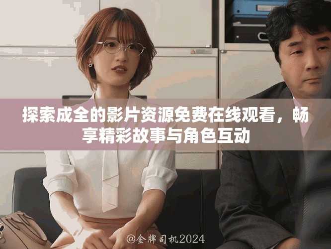 探索成全的影片資源免費(fèi)在線觀看，暢享精彩故事與角色互動(dòng)