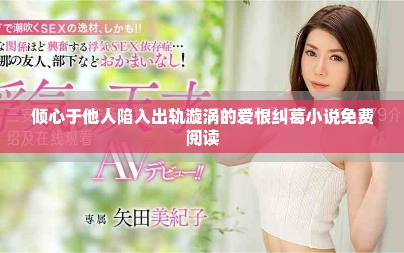 傾心于他人陷入出軌漩渦的愛恨糾葛小說免費閱讀