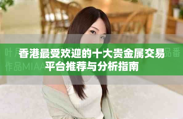 香港最受歡迎的十大貴金屬交易平臺推薦與分析指南