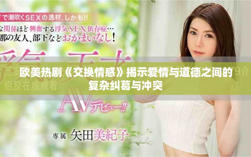 歐美熱劇《交換情感》揭示愛(ài)情與道德之間的復(fù)雜糾葛與沖突
