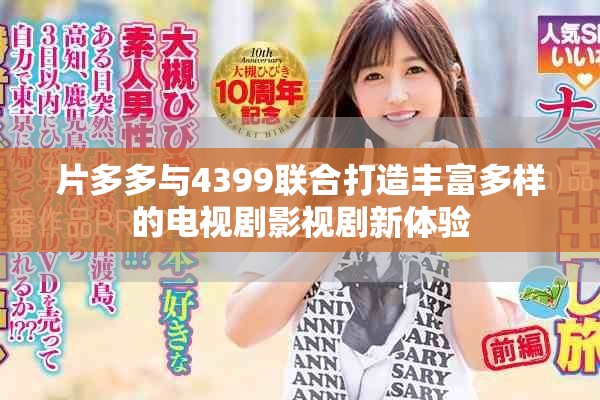 片多多與4399聯(lián)合打造豐富多樣的電視劇影視劇新體驗