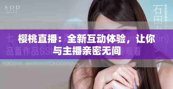 櫻桃直播：全新互動體驗，讓你與主播親密無間