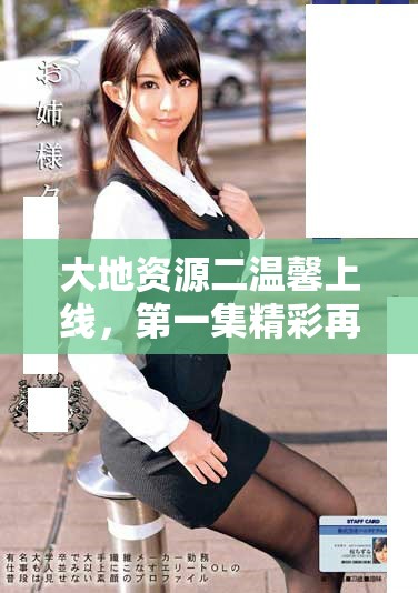 大地資源二溫馨上線，第一集精彩再現與您共享